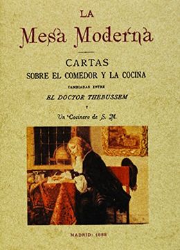 portada La mesa moderna : cartas sobre el comedor y la cocina cambiadas entre el Doctor Thebussem y un cocinero de S.M