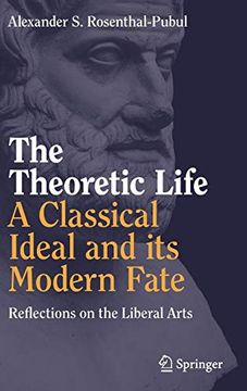 portada The Theoretic Life - a Classical Ideal and its Modern Fate: Reflections on the Liberal Arts (in English)