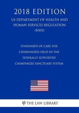 portada Standards of Care for Chimpanzees Held in the Federally Supported Chimpanzee Sanctuary System (US Department of Health and Human Services Regulation) (en Inglés)