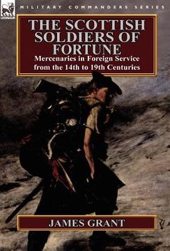 portada the scottish soldiers of fortune: mercenaries in foreign service from the 14th to 19th centuries