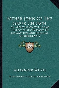 portada father john of the greek church: an appreciation with some characteristic passages of his mystical and spiritual autobiography