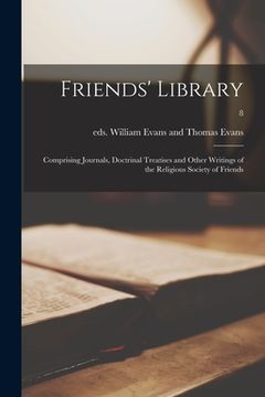 portada Friends' Library: Comprising Journals, Doctrinal Treatises and Other Writings of the Religious Society of Friends; 8 (en Inglés)