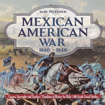 portada Mexican American war 1846 - 1848 - Causes, Surrender and Treaties | Timelines of History for Kids | 6th Grade Social Studies (en Inglés)