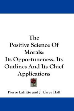 portada the positive science of morals: its opportuneness, its outlines and its chief applications (en Inglés)