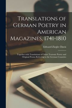 portada Translations of German Poetry in American Magazines, 1741-1810: Together With Translations of Other Teutonic Poetry and Original Poems Referring to th (en Inglés)