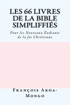 portada Les 66 livres de la Bible Simplifiés: Pour les Nouveaux Etudiants de la foi Chrètienne (in French)