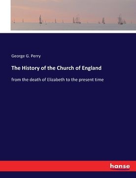portada The History of the Church of England: from the death of Elizabeth to the present time (en Inglés)