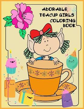 portada Adorable Teacup girls Coloring book: Adorable Teacup girls Coloring book for girls . kids, teens