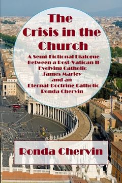 portada The Crisis in the Church: A Semi-Fictional Dialogue between A Post-Vatican II-Evolving Catholic James Marley and an Eternal-Doctrine Catholic Ro (en Inglés)