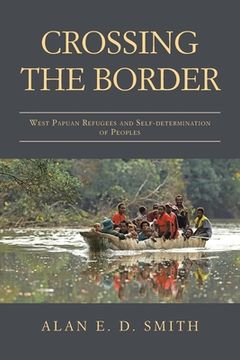 portada Crossing the Border: West Papuan Refugees and Self-Determination of Peoples 