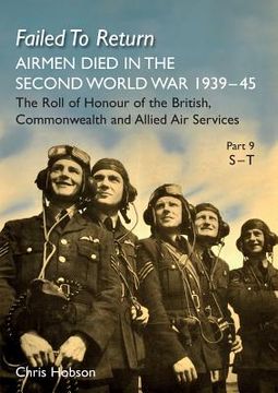 portada Failed to Return Part 9: S-T: AIRMEN DIED IN THE SECOND WORLD WAR 1939-45 The Roll of Honour of the British, Commonwealth and Allied Air Servic (en Inglés)
