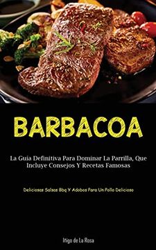 portada Barbacoa: La Guía Definitiva Para Dominar la Parrilla, que Incluye Consejos y Recetas Famosas