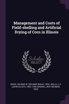 portada Management and Costs of Field-shelling and Artificial Drying of Corn in Illinois (in English)