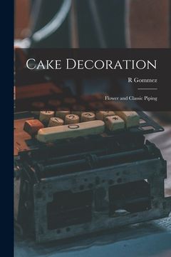 portada Cake Decoration: Flower and Classic Piping (en Inglés)