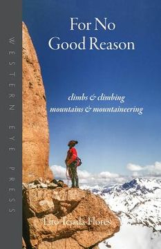 portada For No Good Reason: Climbs & Climbing, Mountains & Mountaineering (in English)