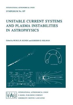 portada Unstable Current Systems and Plasma Instabilities in Astrophysics: Proceedings of the 107th Symposium of the International Astronomical Union Held in (in English)
