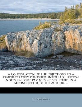 portada a   continuation of the objections to a pamphlet lately published, intituled, critical notes on some passages of scripture: in a second letter to the