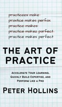 portada The Art of Practice: Accelerate Your Learning, Quickly Build Expertise, and Perform Like a Pro (in English)
