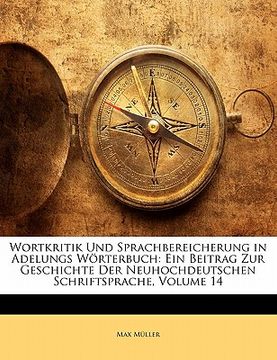 portada Wortkritik Und Sprachbereicherung in Adelungs Worterbuch: Ein Beitrag Zur Geschichte Der Neuhochdeutschen Schriftsprache, Volume 14 (en Alemán)