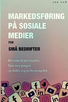 portada Markedsføring på Sosiale Medier for små Bedrifter: Hvordan få nye Kunder, Tjen mer Penger, og Skill deg ut fra Mengden (in Norwegian)