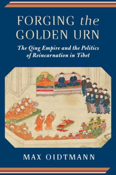 portada Forging the Golden Urn: The Qing Empire and the Politics of Reincarnation in Tibet (Studies of the Weatherhead East Asian Institute, Columbia University) (en Inglés)