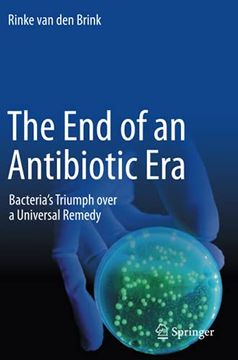 portada The end of an Antibiotic Era: Bacteria'S Triumph Over a Universal Remedy (en Inglés)