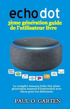 portada Echo Dot 3ème génération guide de l'utilisateur livre: Le complet Amazon Echo Dot 3ème génération manuel d'instruction avec Alexa pour les debutants