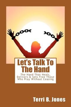 portada Let's Talk to the Hand: The Hand That Heals, Delivers & Sets Free Those who Pray Without Ceasing (en Inglés)