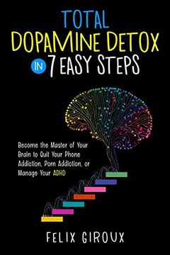 portada Total Dopamine Detox in 7 Easy Steps: Become the Master of Your Brain to Quit Your Phone Addiction, Porn Addiction, or Manage Your Adhd (en Inglés)