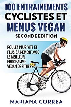 portada 100 Entrainements Cyclistes et Menus Vegan Seconde Edition: Roulez Plus Vite et Plus Sainement Avec le Meilleur Programme Vegan de Fitness (en Francés)