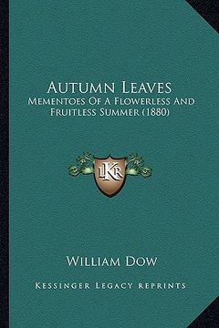 portada autumn leaves: mementoes of a flowerless and fruitless summer (1880) (en Inglés)