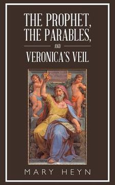 portada The Prophet, the Parables, and Veronica'S Veil (en Inglés)