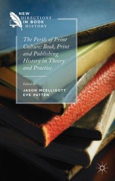 portada The Perils of Print Culture: Book, Print and Publishing History in Theory and Practice (en Inglés)