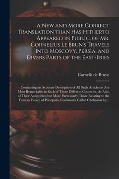 portada A New and More Correct Translation Than Has Hitherto Appeared in Public, of Mr. Cornelius Le Brun's Travels Into Moscovy, Persia, and Divers Parts of