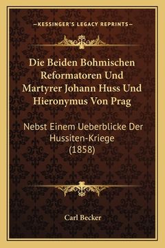 portada Die Beiden Bohmischen Reformatoren Und Martyrer Johann Huss Und Hieronymus Von Prag: Nebst Einem Ueberblicke Der Hussiten-Kriege (1858) (en Alemán)