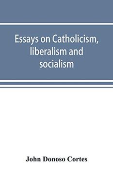 portada Essays on Catholicism; Liberalism and Socialism: Considered in Their Fundamental Principles (en Inglés)
