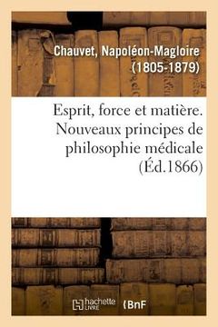 portada Esprit, Force Et Matière. Nouveaux Principes de Philosophie Médicale (en Francés)