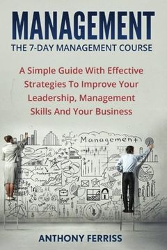 portada The Seven Day Management Course: A Simple Guide With Effective Strategies To Improve Your Leadership, Management Skills And Your Business (Time ... Leadership Development, Leadership Dynamics)