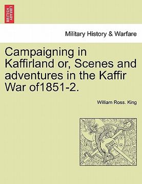 portada campaigning in kaffirland or, scenes and adventures in the kaffir war of1851-2. (in English)
