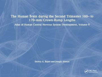 portada The Human Brain During the Second Trimester 160– to 170–Mm Crown-Rump Lengths: Atlas of Human Central Nervous System Development, Volume 9 (Atlas of Human Central Nervous System Development, 9) 