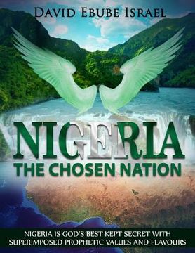 portada Nigeria, The Chosen Nation: Nigeria is God's best kept secret with superimposed prophetic values and flavours (en Inglés)