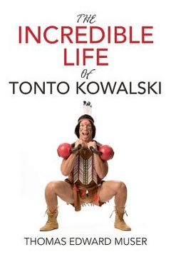 portada The Incredible Life of Tonto Kowalski: This book will add Quality Years to your Life! (in English)