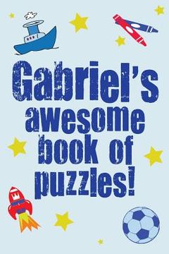 portada Gabriel's Awesome Book Of Puzzles!: Children's puzzle book containing 20 unique personalised puzzles as well as a mix of 80 other fun puzzles (en Inglés)