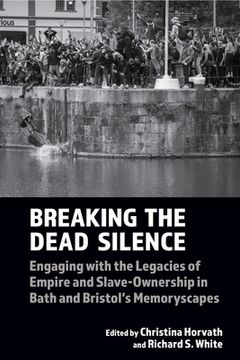 portada Breaking the Dead Silence: Engaging with the Legacies of Empire and Slave-Ownership in Bath and Bristol's Memoryscapes (in English)