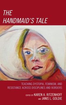 portada The Handmaid's Tale: Teaching Dystopia, Feminism, and Resistance Across Disciplines and Borders (en Inglés)