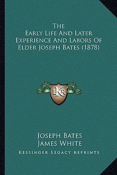 portada the early life and later experience and labors of elder joseph bates (1878) (en Inglés)
