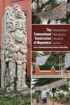 portada The Transnational Construction of Mayanness: Reading Modern Mesoamerica Through us Archives