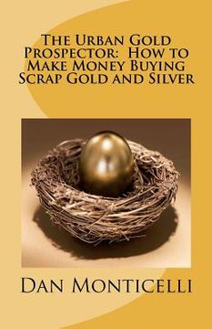 portada the urban gold prospector: how to make money buying scrap gold and silver (en Inglés)