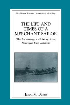 portada The Life and Times of a Merchant Sailor: The Archaeology and History of the Norwegian Ship Catharine (en Inglés)