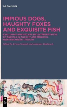portada Impious Dogs, Haughty Foxes and Exquisite Fish: Evaluative Perception and Interpretation of Animals in Ancient and Medieval Mediterranean Thought 